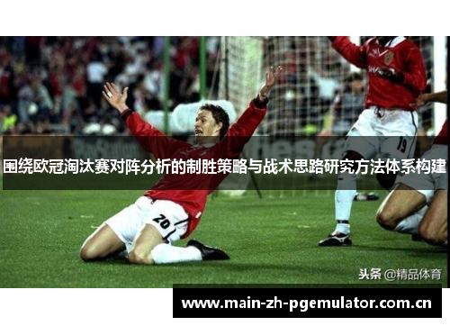 围绕欧冠淘汰赛对阵分析的制胜策略与战术思路研究方法体系构建
